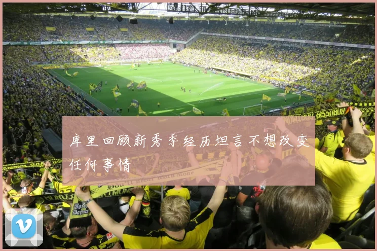库里回顾新秀季经历坦言不想改变任何事情