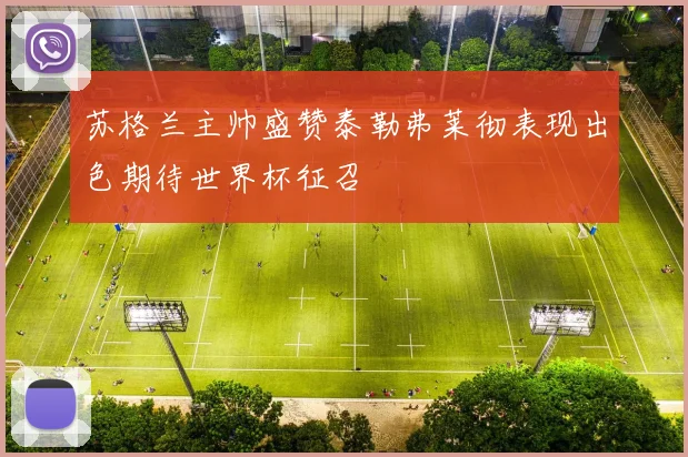 苏格兰主帅盛赞泰勒弗莱彻表现出色期待世界杯征召